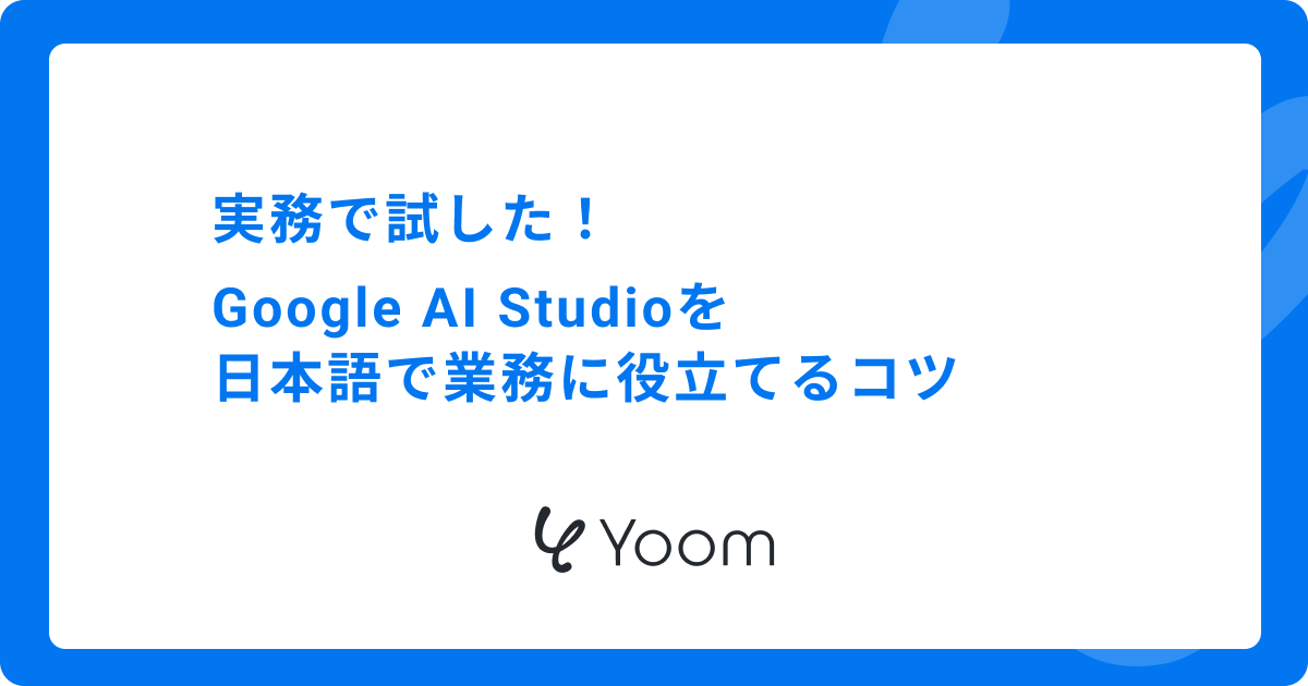 実務で試した！Google AI Studioを日本語で業務に役立てるコツ