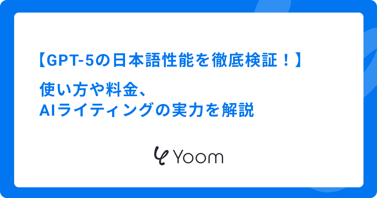GPT-5の日本語性能を徹底検証！使い方や料金、AIライティングの実力を解説