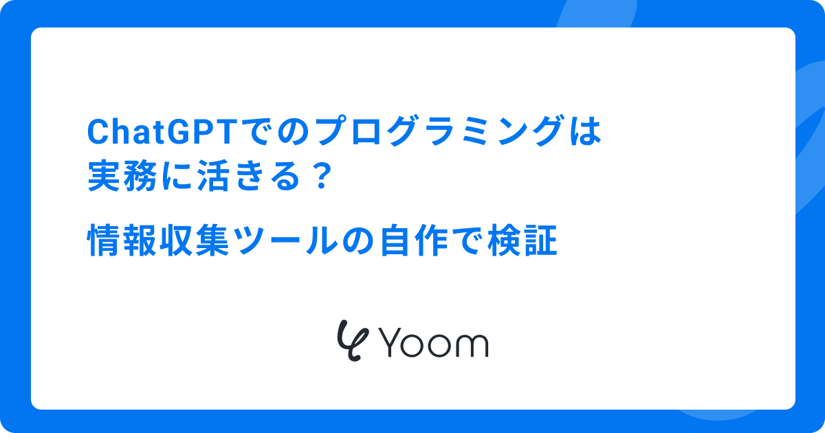ChatGPTでのプログラミングは実務に活きる？情報収集ツールの自作で検証