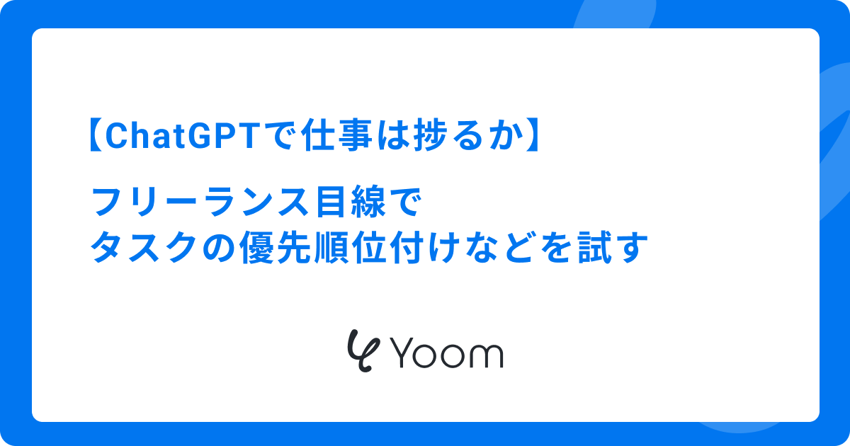 ChatGPTで仕事は捗るか｜フリーランス目線でタスクの優先順位付けなどを試す