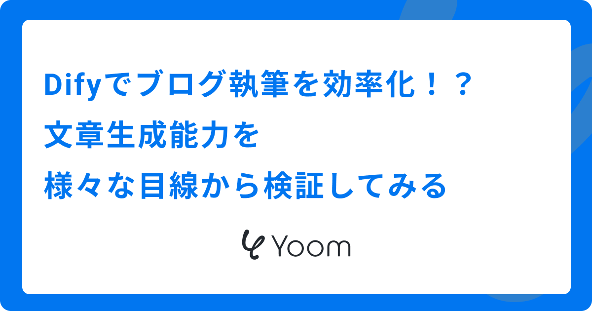 Difyでブログ執筆を効率化！？文章生成能力を様々な目線から検証してみる