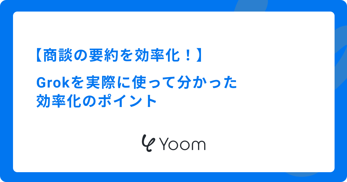 商談の要約を効率化！Grokを実際に使って分かった効率化のポイント