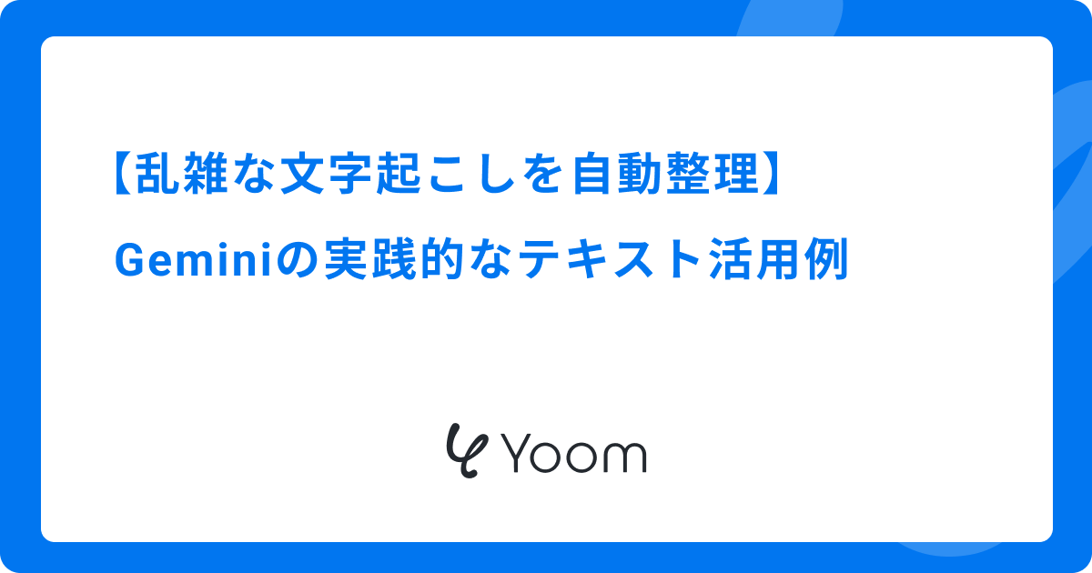 乱雑な文字起こしを自動整理！Geminiの実践的なテキスト活用例