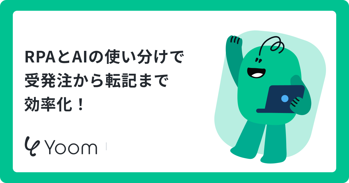 RPAとAIの使い分けで受発注から転記まで効率化！