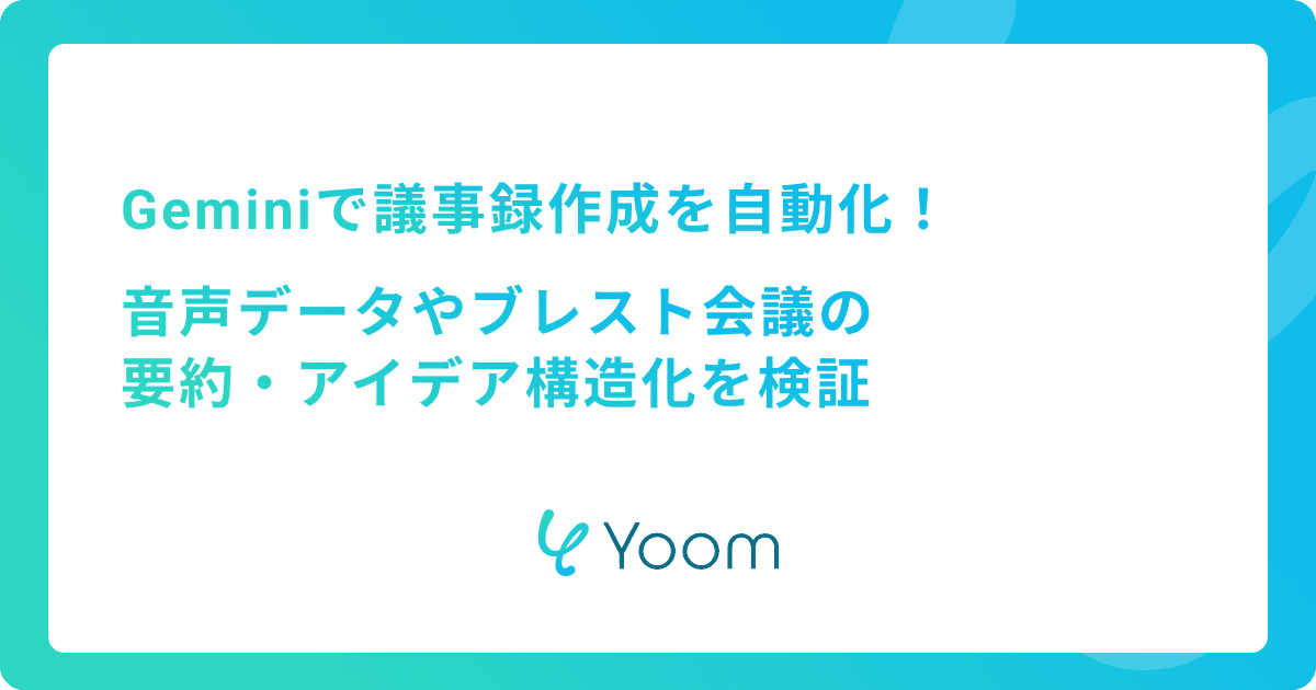Geminiで議事録作成を自動化！音声データやブレスト会議の要約・アイデア構造化を検証