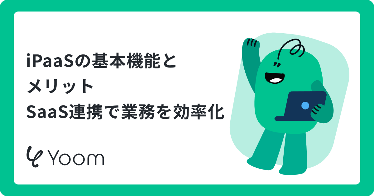 iPaaSの主要機能と比較ポイント｜請求書やSaaSデータの連携で社内業務を効率化する方法
