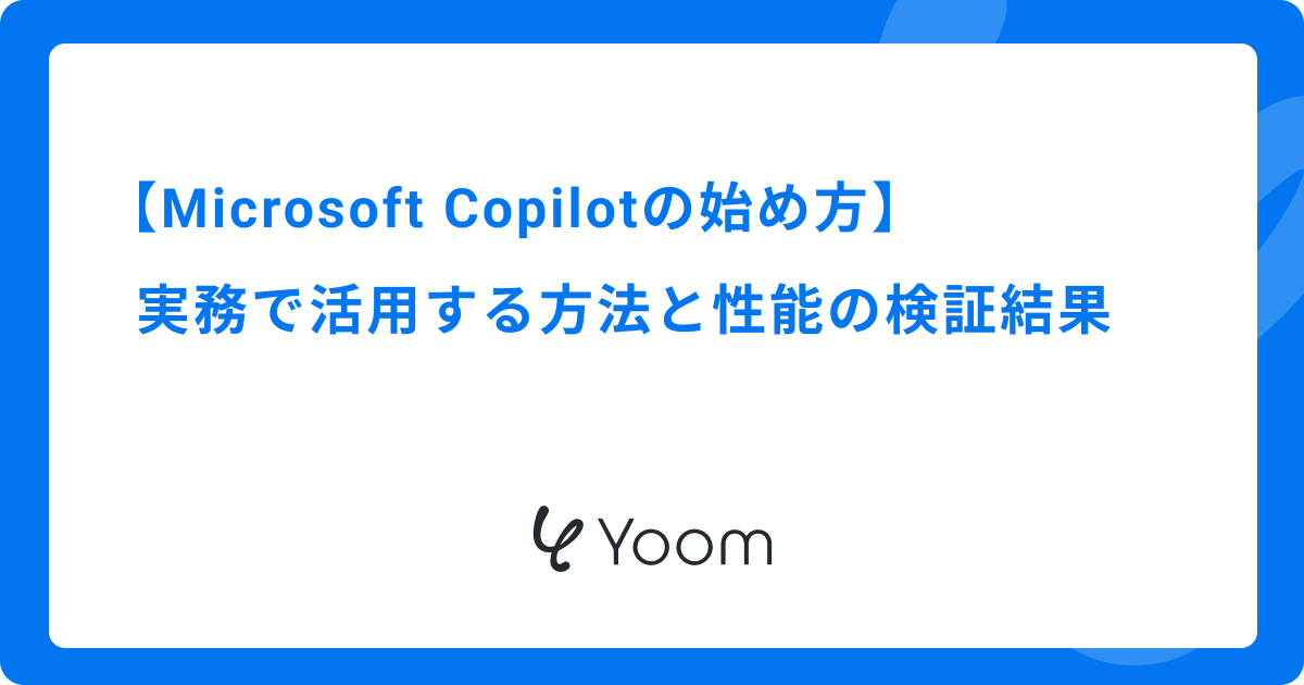 Microsoft Copilotの始め方！実務で活用する方法と性能の検証結果