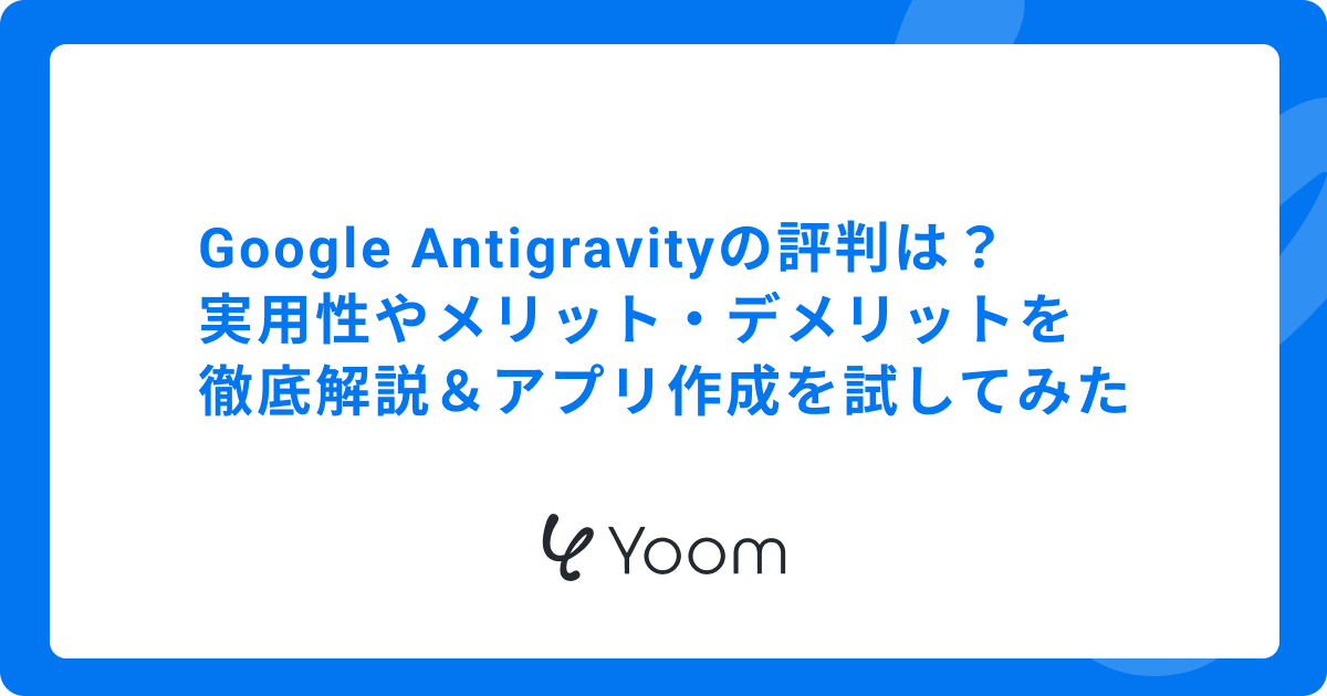 Google Antigravityの評判は？実用性やメリット・デメリットを徹底解説＆アプリ作成を試してみた