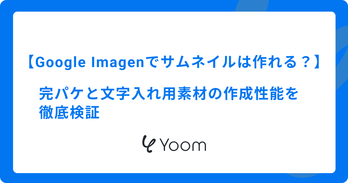 Google Imagenでサムネイルは作れる？完パケと文字入れ用素材の作成性能を徹底検証
