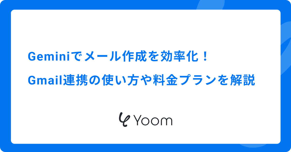 Geminiでメール作成を効率化！Gmail連携の使い方や料金プランを解説