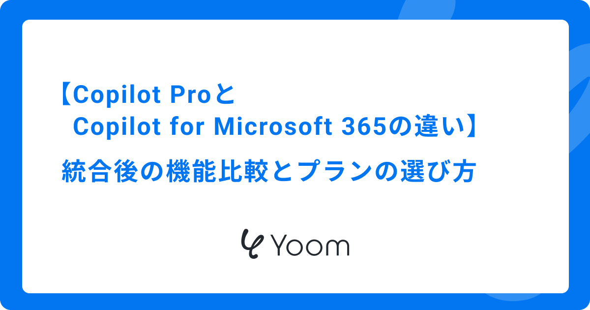 Copilot ProとCopilot for Microsoft 365の違い｜統合後の機能比較とプランの選び方