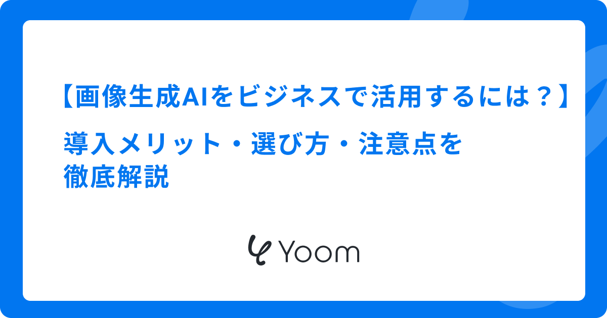 画像生成AIをビジネスで活用するには？導入メリット・選び方・注意点を徹底解説