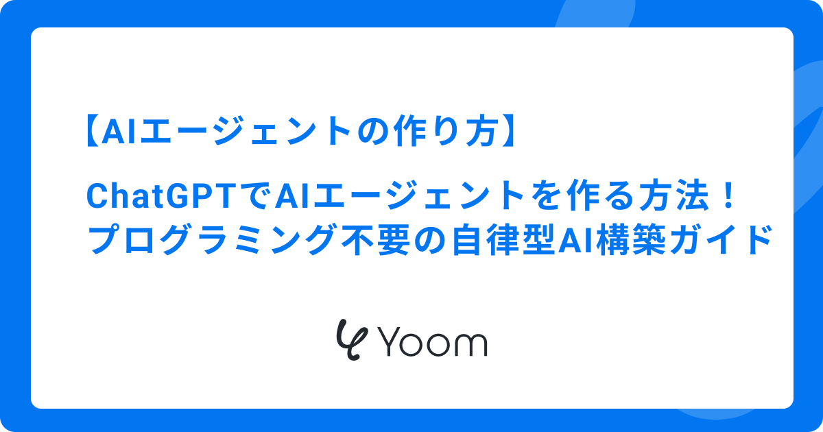 ChatGPTでAIエージェントを作る方法！プログラミング不要の自律型AI構築ガイド
