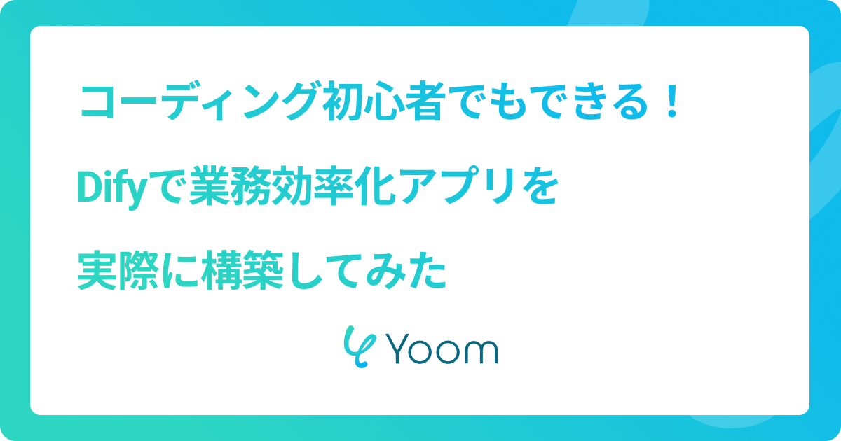 コーディング初心者でもできる！Difyで業務効率化アプリを実際に構築してみた
