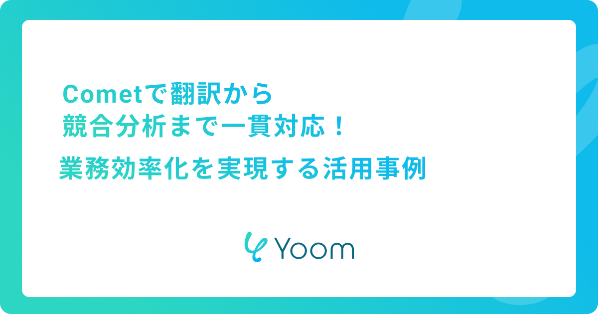 Cometで翻訳から競合分析まで一貫対応！業務効率化を実現する活用事例