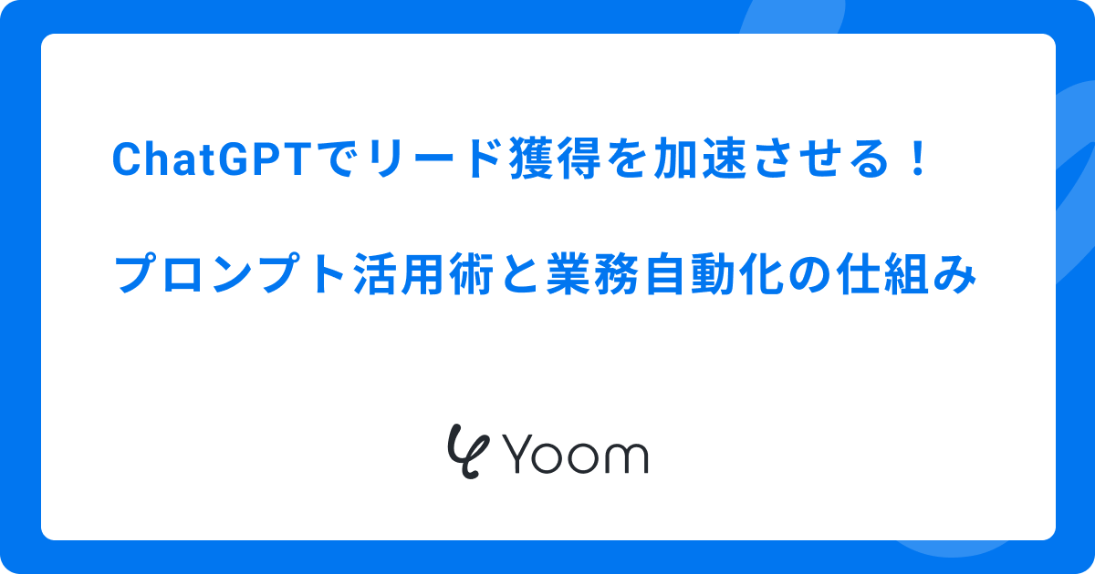 ChatGPTでリード獲得を加速させる！プロンプト活用術と業務自動化の仕組み