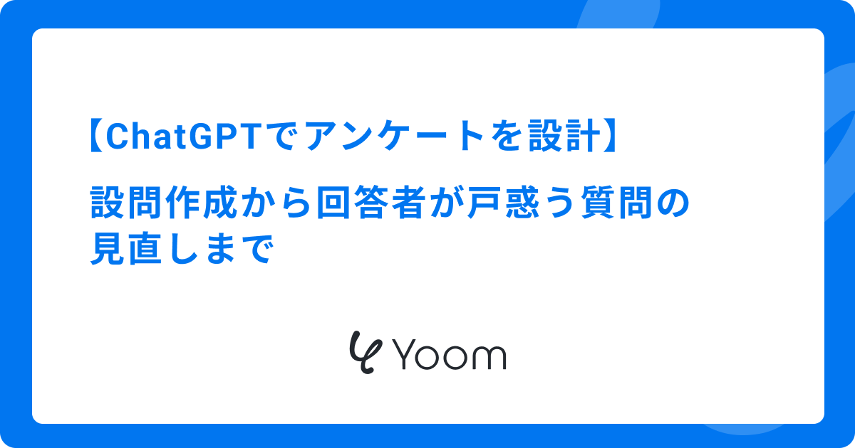 ChatGPTでアンケートを設計｜設問作成から回答者が戸惑う質問の見直しまで