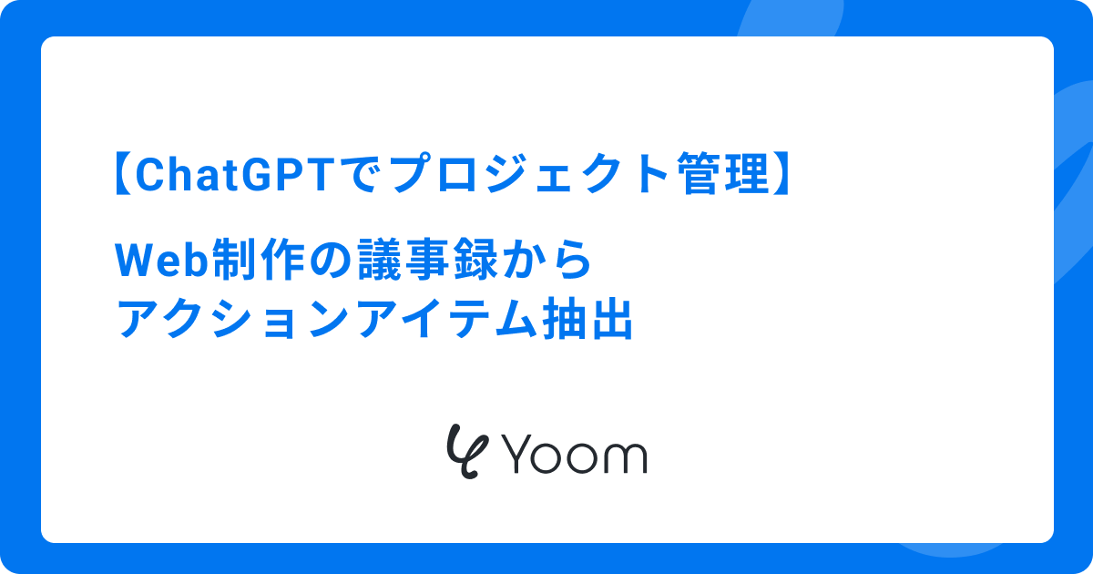 ChatGPTでプロジェクト管理｜Web制作の議事録からアクションアイテム抽出
