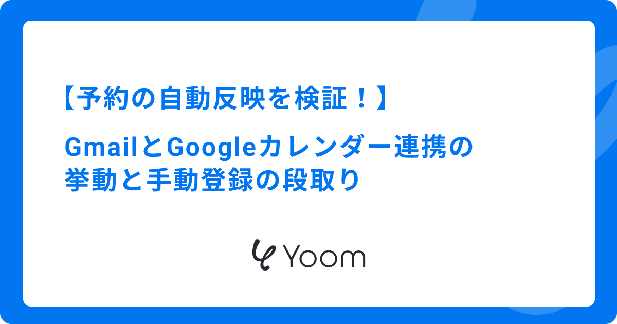 予約の自動反映を検証！GmailとGoogleカレンダー連携の挙動と手動登録の段取り