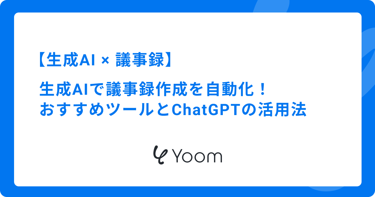 生成AIで議事録作成を自動化！おすすめツール比較とChatGPTの活用法・実践レビュー