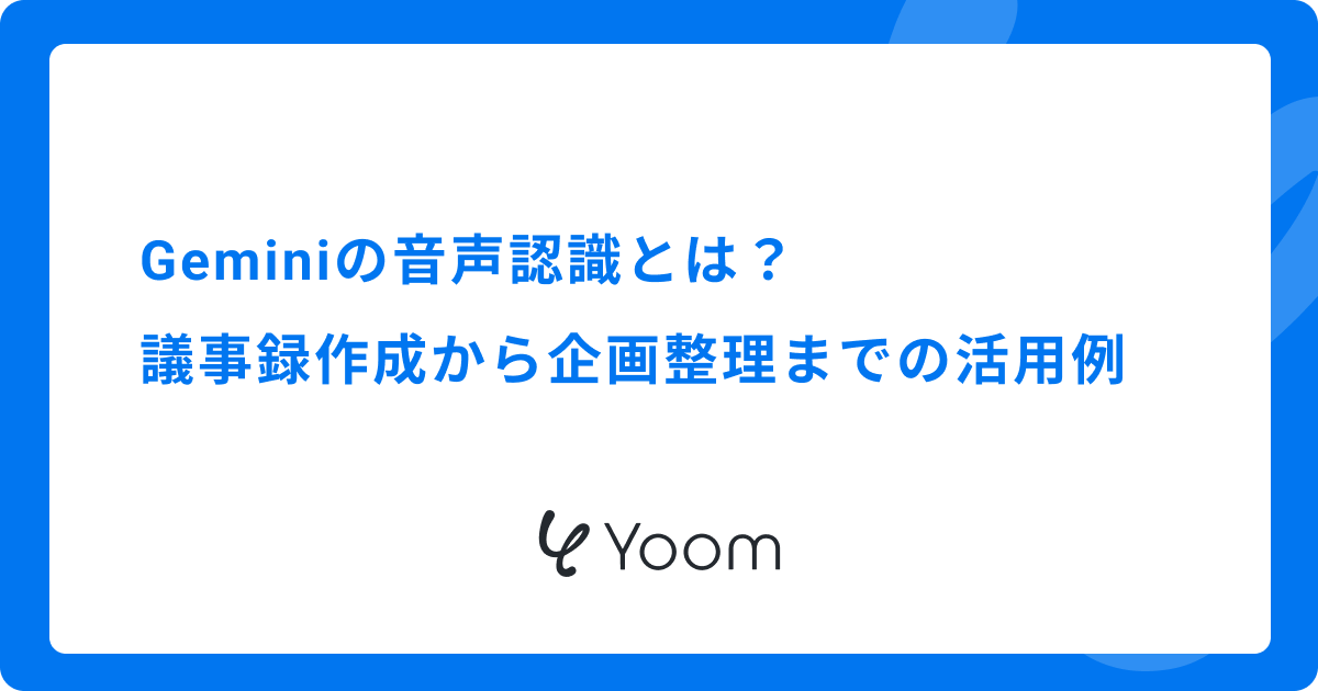 Geminiの音声認識とは？議事録作成から企画整理までの活用例