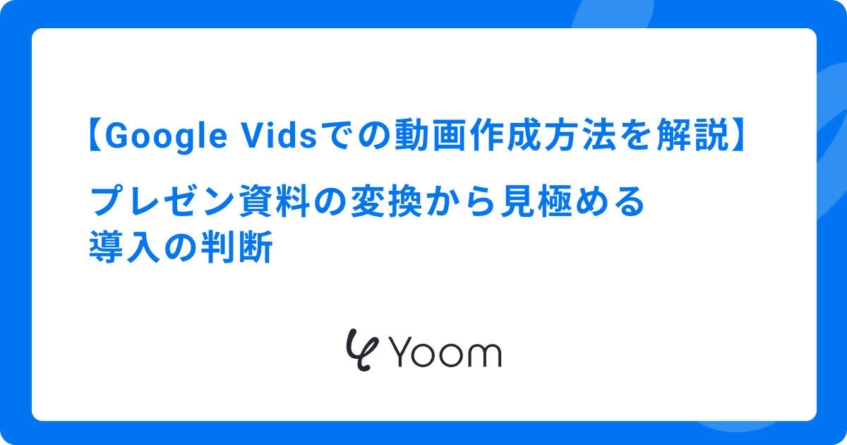 Google Vidsでの動画作成方法を解説｜プレゼン資料の変換から見極める導入の判断
