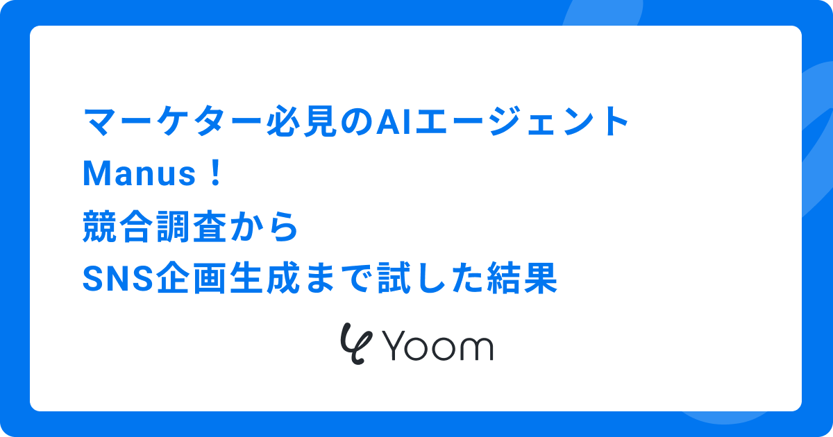 マーケター必見のAIエージェントManus！競合調査からSNS企画生成まで試した結果