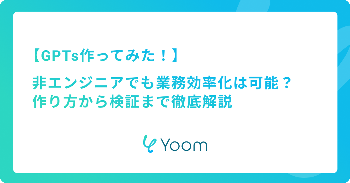 GPTs作ってみた！非エンジニアでも業務効率化は可能？作り方から検証まで徹底解説